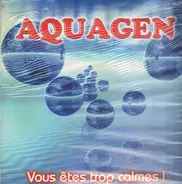 Aquagen - Vous Etes Trop Calmes!