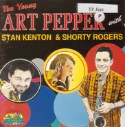 Art Pepper With Stan Kenton & Shorty Rogers - The Young Art Pepper With Stan Kenton & Shorty Rogers