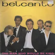 Belcanto - The Man Who Would Be King