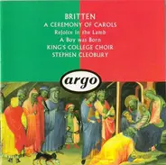 Benjamin Britten , The King's College Choir Of Cambridge , Stephen Cleobury - A Ceremony Of Carols / Rejoice In The Lamb / A Boy Was Born