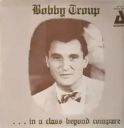 Bobby Troup - ... in a class beyond compare
