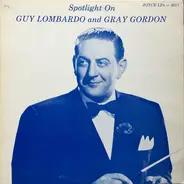 Guy Lombardo , Gray Gordon - Spotlight On Guy Lombardo and Gray Gordon