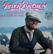 Peter Brown - Can't Be Love - Do It To Me Anyway