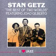 Stan Getz Featuring Joao Gilberto - The Best Of Two Worlds