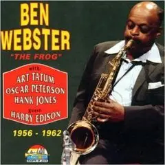 BEN WEBSTER WITH: ART TATUM OSCAR PETERSON HANK JONES - GUEST: HARRY EDISON - ''The Frog'' - 1956 - 1962 - Disque CD
