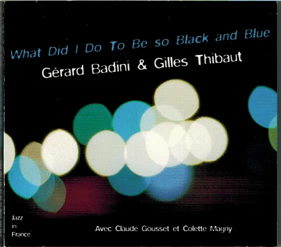 GÉRARD BADINI & GILLES THIBAUT AVEC CLAUDE GOUSSET ET COLETTE MAGNY - What Did I Do To Be so Black and Blue - Disque CD