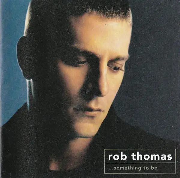 Rob Thomas ...Something To Be