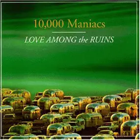 10,000 Maniacs - Love Among the Ruins