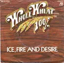 7'' - 100% Whole Wheat - Ice, Fire And Desire