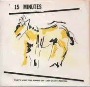15 Minutes - That's What You Always Say / Last Chance For You
