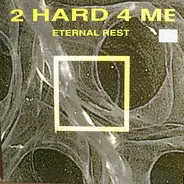 2 Hard 4 Me - Eternal Rest
