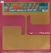 2 Small DJ's - I Only Wanna Be With You