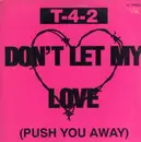12inch Vinyl Single - T-4-2, T42 - Don't Let My Love (Push You Away)