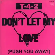 T-4-2, T42 - Don't Let My Love (Push You Away)