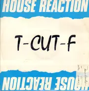 T-Cut-F - House Reaction