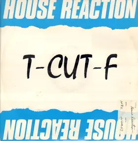 T-CUT-F - House Reaction