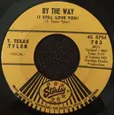 7inch Vinyl Single - T. Texas Tyler - (By The Way) I Still Love You / It's A Long Road Back Home