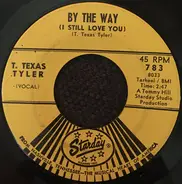 T. Texas Tyler - (By The Way) I Still Love You / It's A Long Road Back Home
