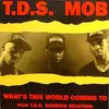 12'' - T.D.S. Mob - What's This World Coming To / T.D.S. Scratch Reaction