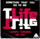 7inch Vinyl Single - T.Life - Somethin' That You Do To Me (Keeps Turning Me On)