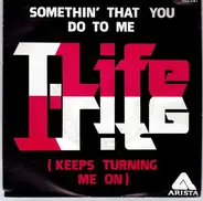 T.Life - Somethin' That You Do To Me (Keeps Turning Me On)