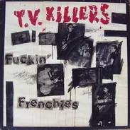 T.V. Killers, TV Killers - Fuckin' Frenchies