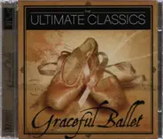 Tchaikovsky / Gounod / J. Strauss / Ravel / Verdi a.o. - The Ultimate Classics (Graceful Ballet)