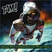 Tam! - Hello My Friends Do You Read Me?