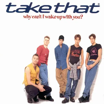 Take That - Why Can't I Wake Up With You?