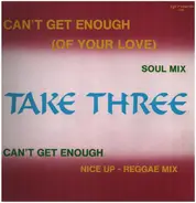 Take Three - Can't Get Enough (Of Your Love)