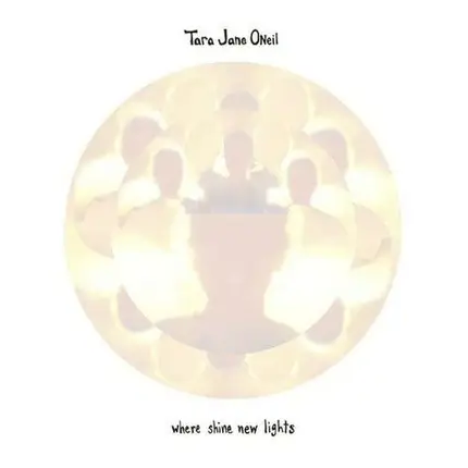 TARA JANE O'NEIL - Where Shine New Lights
