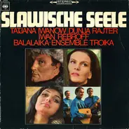 Tatjana Iwanow / Dunja Rajter / Ivan Rebroff / Balalaika Ensemble Troika - Slawische Seele