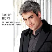 Taylor Hicks - Do I Make You Proud / Takin' It To The Streets