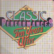 Ten Years After - The Classic Performances Of Ten Years After