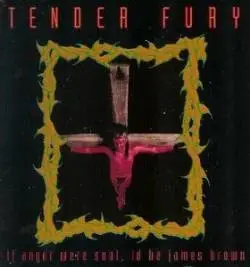 Tender Fury - If Anger Were Soul, Id Be James Brown