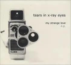 Tears In X-ray Eyes - My Strange Love E.P.