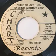 Ted Kirby - Help Me Get Used To Being Without You