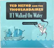 CD - Ted Hefko And The Thousandaires - If I Walked On Water (Would You Sail On Back To Me) - Digisleeve