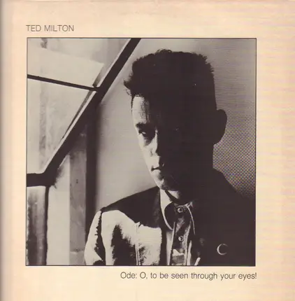 Ted Milton - Ode: O, To Be Seen Through Your Eyes!