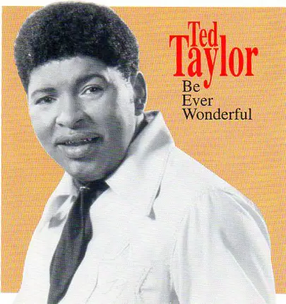 Ted Taylor - Be Ever Wonderful