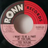 Ted Taylor - I Want To Be A Part Of You Girl / Going In The Hole