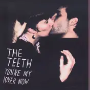 The Teeth - You 're My Lover Now