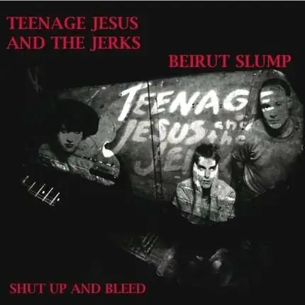 TEENAGE JESUS AND THE JERKS - Shut Up and Bleed