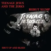 Teenage Jesus & the Jerks - Beirut Slump/Shut UP And Bleed