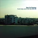 CD - Tex La Homa - If Just Today Were To Be My Entire Life