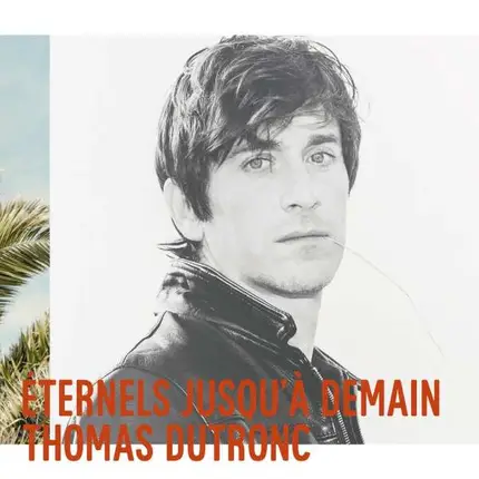 Thomas Dutronc - Eternels Jusqu'a Demain