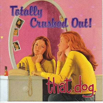 That Dog. - Totally Crushed Out!