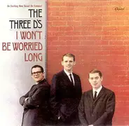 The Three D's - I Won't Be Worried Long