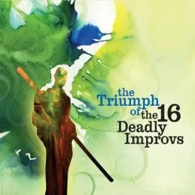 The 16 Deadly Improvs - The Triumph Of The 16 Deadly Improvs