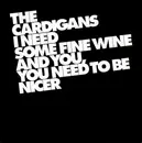 7inch Vinyl Single - The Cardigans - I Need Some Fine Wine And You, You Need To Be Nicer